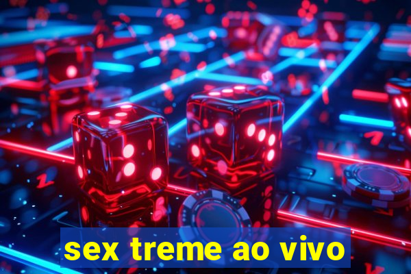 sex treme ao vivo